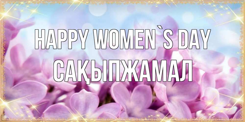 Greetings card с именем, САҚЫПЖАМАЛ happy women`s day открытка на международный женский день с цветами Greetings with text for free download 